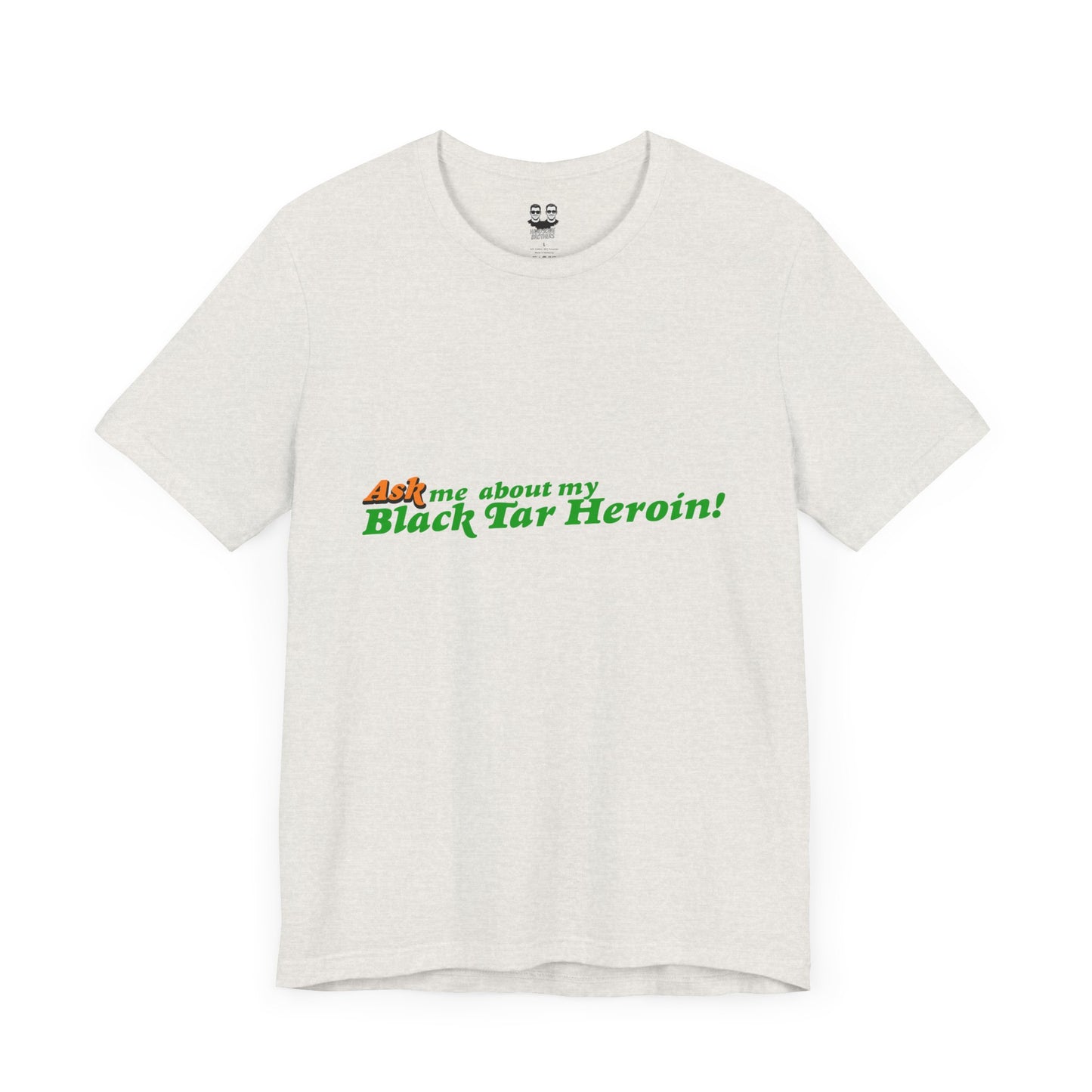 ASK ME ABOUT MY BLACK TAR HEROIN (Unisex T-Shirt) | Cancel Couture