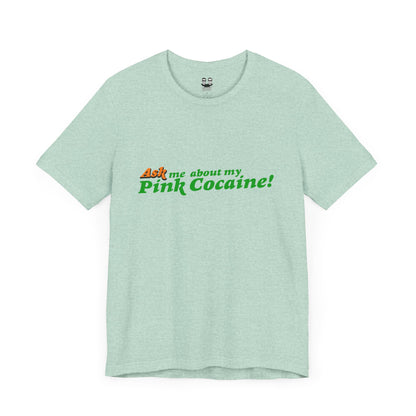 ASK ME ABOUT MY PINK COCAINE (Unisex T-Shirt) | Cancel Couture