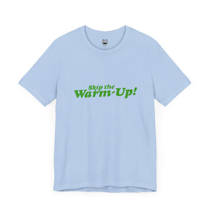 SKIP THE WARM UP  (Unisex Tee) | Don't Care Flexwear