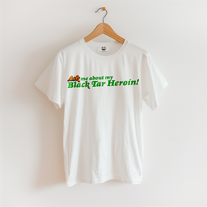 ASK ME ABOUT MY BLACK TAR HEROIN (Unisex T-Shirt) | Cancel Couture