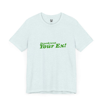 DRUNK TEXT YOUR EX (Unisex Tee) | Don't Care Flexwear