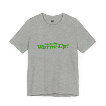 SKIP THE WARM UP  (Unisex Tee) | Don't Care Flexwear